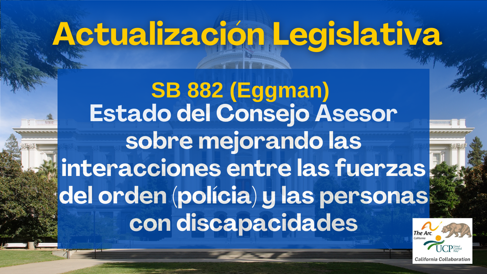 Actualización Legislativa SB 882 (Eggman) Estado del Consejo Asesor sobre mejorando las interacciones entre las fuerzas del orden (polícia) y las personas con discapacidades